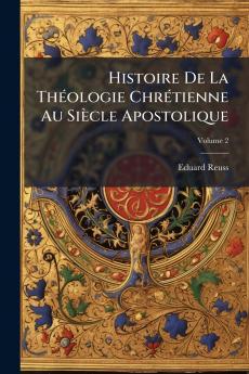 Histoire De La Théologie Chrétienne Au Siècle Apostolique; Volume 2