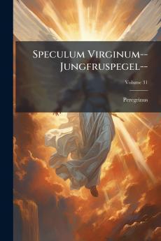 Speculum Virginum--Jungfruspegel--; Volume 31