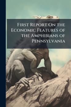 First Report On the Economic Features of the Amphibians of Pennsylvania