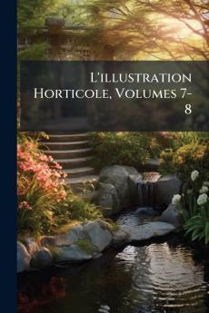 L'illustration Horticole Volumes 7-8