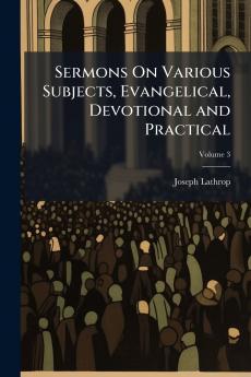Sermons On Various Subjects Evangelical Devotional and Practical
