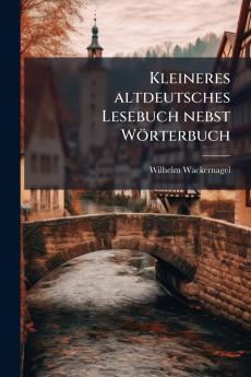 Kleineres altdeutsches Lesebuch nebst Wörterbuch