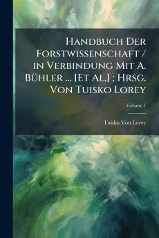 Handbuch Der Forstwissenschaft / in Verbindung Mit A. Bühler ... [Et Al.] ; Hrsg. Von Tuisko Lorey; Volume 1