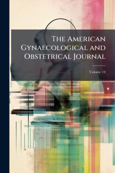The American Gynaecological and Obstetrical Journal; Volume 10
