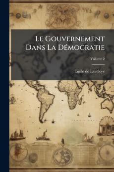 Le Gouvernement Dans La Démocratie; Volume 2