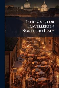 Handbook for Travellers in Northern Italy