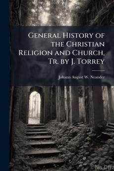 General History of the Christian Religion and Church Tr. by J. Torrey