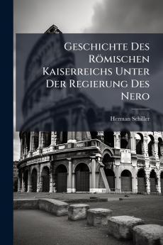 Geschichte Des Römischen Kaiserreichs Unter Der Regierung Des Nero