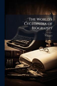The World's Cyclopedia of Biography; Volume 1