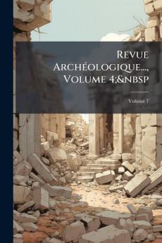 Revue Archéologique... Volume 4;&nbsp; Volume 7