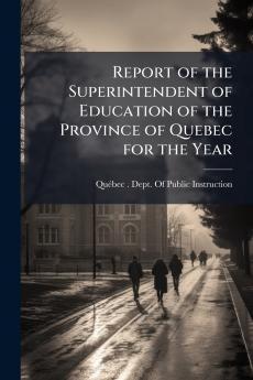 Report of the Superintendent of Education of the Province of Quebec for the Year