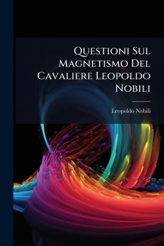 Questioni Sul Magnetismo Del Cavaliere Leopoldo Nobili