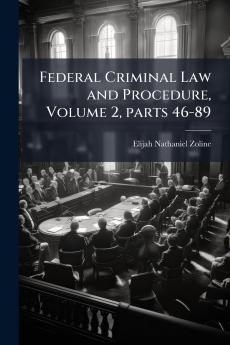 Federal Criminal Law and Procedure Volume 2 parts 46-89