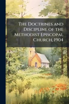The Doctrines and Discipline of the Methodist Episcopal Church 1904