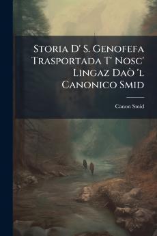 Storia D' S. Genofefa Trasportada T' Nosc' Lingaz Daò 'l Canonico Smid