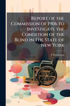 Report of the Commission of 1906 to Investigate the Condition of the Blind in the State of New York