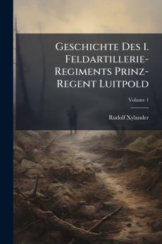 Geschichte Des 1. Feldartillerie-Regiments Prinz-Regent Luitpold; Volume 1