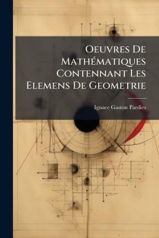 Oeuvres De Mathématiques Contennant Les Elemens De Geometrie