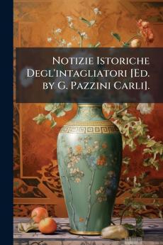 Notizie Istoriche Degl'intagliatori [Ed. by G. Pazzini Carli].