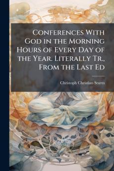 Conferences With God in the Morning Hours of Every Day of the Year. Literally Tr. From the Last Ed