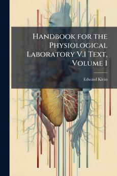 Handbook for the Physiological Laboratory V.1 Text Volume 1