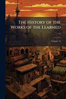 The History of the Works of the Learned ...; Volume 12