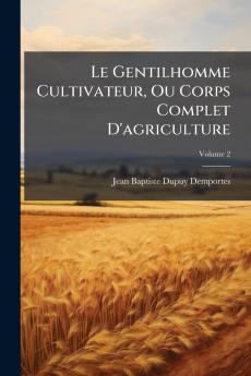 Le Gentilhomme Cultivateur Ou Corps Complet D'agriculture; Volume 2