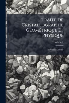 Traité De Cristallographie Géométrique Et Physique; Volume 2