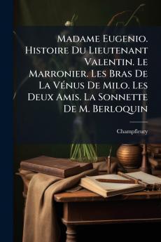 Madame Eugenio. Histoire Du Lieutenant Valentin. Le Marronier. Les Bras De La Vénus De Milo. Les Deux Amis. La Sonnette De M. Berloquin