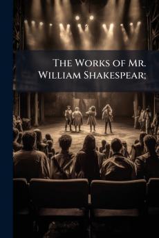 The Works of Mr. William Shakespear;