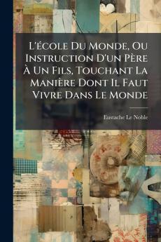 L'école Du Monde Ou Instruction D'un Père À Un Fils Touchant La Manière Dont Il Faut Vivre Dans Le Monde