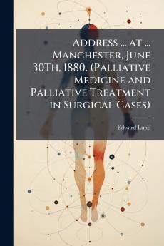 Address ... at ... Manchester June 30Th 1880. (Palliative Medicine and Palliative Treatment in Surgical Cases)