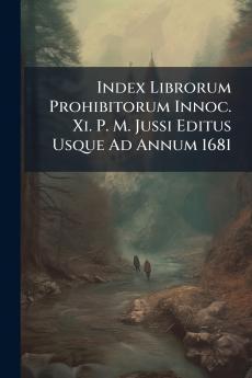 Index Librorum Prohibitorum Innoc. Xi. P. M. Jussi Editus Usque Ad Annum 1681