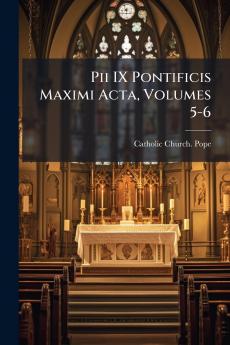 Pii IX Pontificis Maximi Acta Volumes 5-6