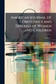 American Journal of Obstetrics and Diseases of Women and Children; Volume 2