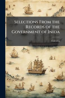 Selections From the Records of the Government of Inida