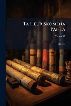 Ta Heuriskomena Panta; Volume 17