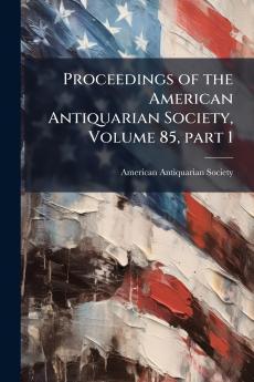 Proceedings of the American Antiquarian Society Volume 85 part 1