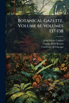 Botanical Gazette Volume 61; volumes 137-138