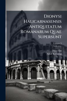 Dionysi Halicarnasensis Antiquitatum Romanarum Quae Supersunt; Volume 3