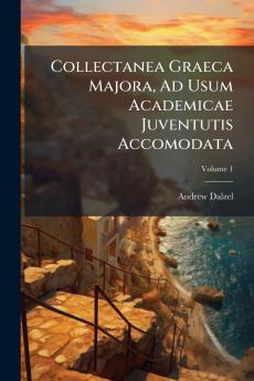 Collectanea Graeca Majora Ad Usum Academicae Juventutis Accomodata; Volume 1