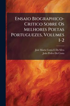 Ensaio Biographico-Critico Sobre Os Melhores Poetas Portuguezes Volumes 1-2