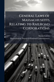 General Laws of Massachusetts Relating to Railroad Corporations