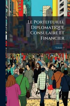 Le Portefeuille Diplomatique Consulaire Et Financier; Volume 3