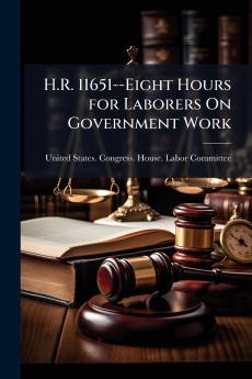 H.R. 11651--Eight Hours for Laborers On Government Work