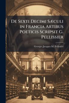De Sexti Decimi Sæculi in Francia Artibus Poeticis Scripsit G. Pellissier