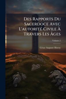 Des Rapports Du Sacerdoce Avec L'autorité Civile À Travers Les Âges