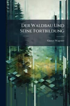 Der Waldbau Und Seine Fortbildung