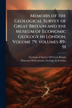 Memoirs of the Geological Survey of Great Britain and the Museum of Economic Geology in London Volume 79; volumes 89-91