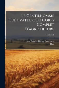 Le Gentilhomme Cultivateur Ou Corps Complet D'agriculture; Volume 5